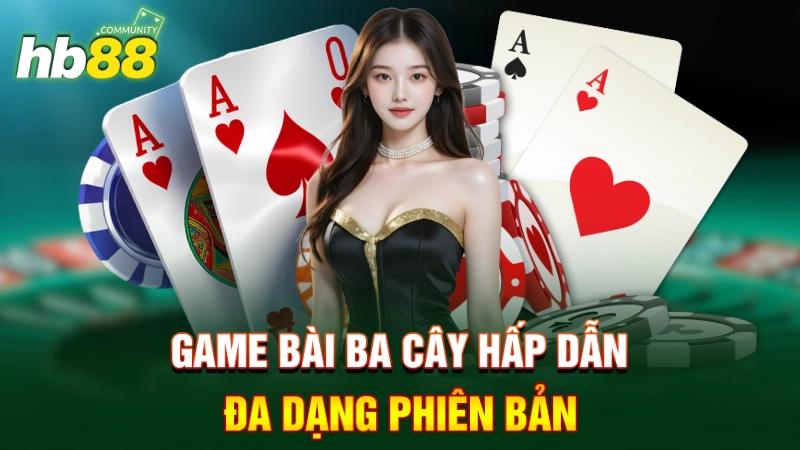 Game bài ba cây hấp dẫn, đa dạng phiên bản