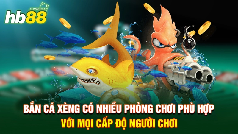 Bắn cá xèng có nhiều phòng chơi phù hợp với mọi cấp độ người chơi