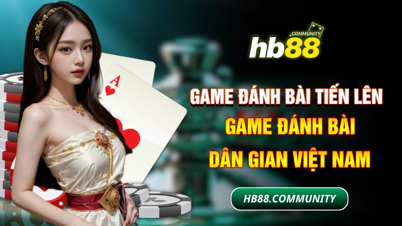 Game đánh bài tiến lên - Game đánh bài dân gian Việt Nam