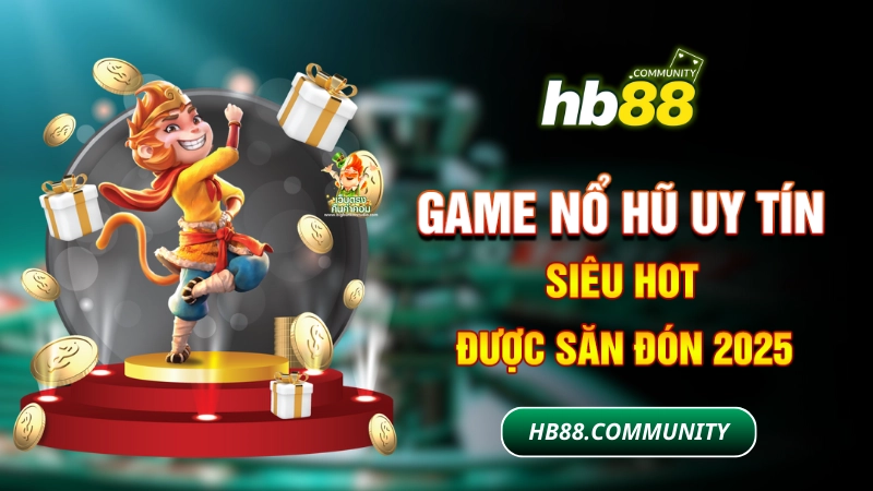 Game nổ hũ uy tín siêu hot được săn đón 2025