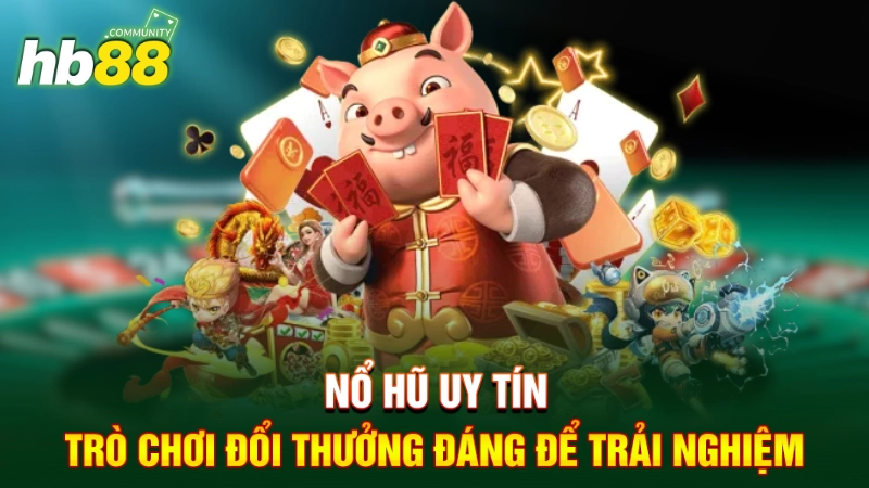 Nổ hũ uy tín - Trò chơi đổi thưởng đáng để trải nghiệm