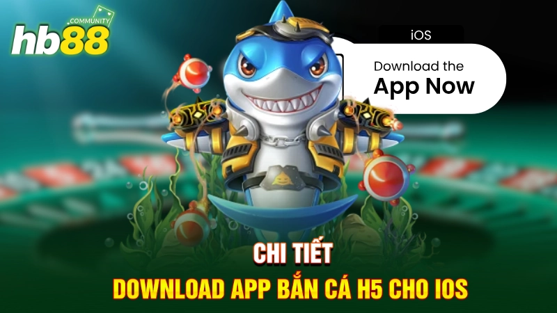 Chi tiết download app bắn cá H5 cho iOS