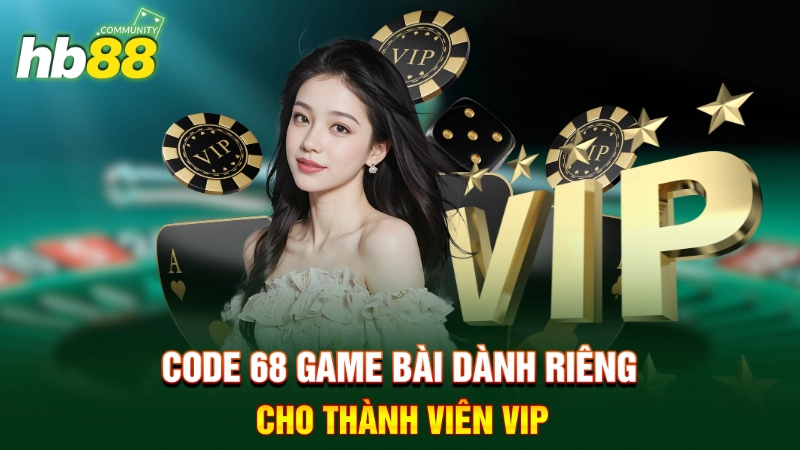 Code 68 Game Bài dành riêng cho thành viên VIP