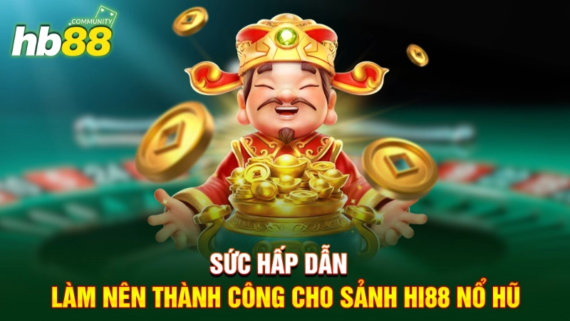 Sức hấp dẫn làm nên thành công cho sảnh Hi88 nổ hũ