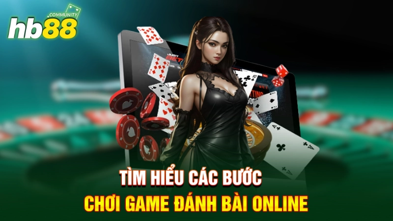 Tìm hiểu các bước chơi game đánh bài online