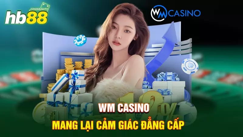 WM Casino mang lại cảm giác đẳng cấp